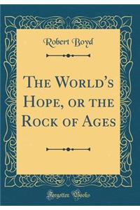The World's Hope, or the Rock of Ages (Classic Reprint)