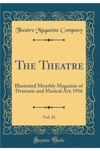 The Theatre, Vol. 23: Illustrated Monthly Magazine of Dramatic and Musical Art; 1916 (Classic Reprint): Illustrated Monthly Magazine of Dramatic and Musical Art; 1916 (Classic Reprint)