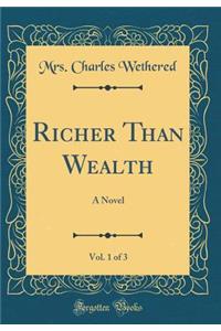 Richer Than Wealth, Vol. 1 of 3: A Novel (Classic Reprint)