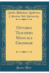 Ontario Teachers Manuals Grammar (Classic Reprint)