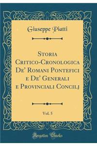 Storia Critico-Cronologica De' Romani Pontefici E De' Generali E Provinciali Concilj, Vol. 5 (Classic Reprint)