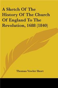 Sketch Of The History Of The Church Of England To The Revolution, 1688 (1840)