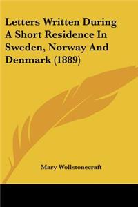 Letters Written During A Short Residence In Sweden, Norway And Denmark (1889)