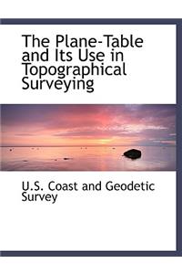The Plane-Table and Its Use in Topographical Surveying