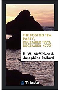 The Boston Tea Party, December 1773; December 1773