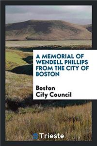 A Memorial of Wendell Phillips from the City of Boston