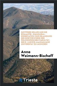 Gottfried Keller Und Die Romantik. Inaugural-Dissertation Zur Erlangung Der DoktorwÃ¼rde Der Philosophischen FakultÃ¤t, Der R. Ludwig Maximilians UniversitÃ¤t Zu MÃ¼nchen