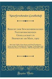 Bericht der Senckenbergischen Naturforschenden Gesellschaft in Frankfurt am Main, 1902: Mit Acht Tafeln, Einer Karte und Fünf Textfiguren, Sowie mit dem Verzeichnis der Vorträge, Vorlesungen und Praktischen Kurse von Oktober, 1902 bis September, 19