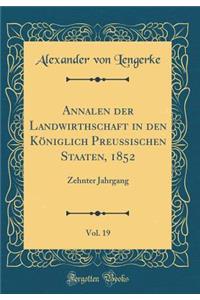 Annalen der Landwirthschaft in den Königlich Preußischen Staaten, 1852, Vol. 19: Zehnter Jahrgang (Classic Reprint)