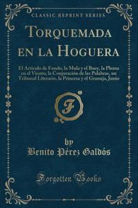 Torquemada En La Hoguera: El ArtÃ­culo de Fondo, La Mula Y El Buey, La Pluma En El Viento, La ConjuraciÃ³n de Las Palabras, Un Tribunal Literario, La Princesa Y El Granuja, Junio (Classic Reprint)