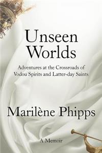 Unseen Worlds: Adventures at the Crossroads of Vodou Spirits and Latter-Day Saints