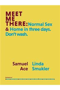 Meet Me There: Normal Sex & Home in Three Days. Don't Wash.