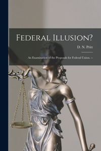 Federal Illusion?: An Examination of the Proposals for Federal Union. --
