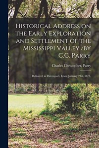Historical Address on the Early Exploration and Settlement of the Mississippi Valley /by C.C. Parry; Delivered in Davenport, Iowa, January 21st, 1873.