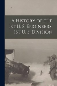 History of the 1st U. S. Engineers. 1st U. S. Division