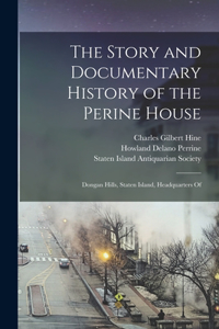 Story and Documentary History of the Perine House: Dongan Hills, Staten Island, Headquarters Of