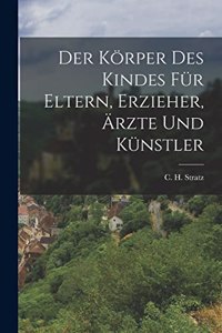 Körper Des Kindes Für Eltern, Erzieher, Ärzte Und Künstler