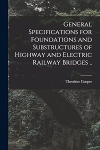 General Specifications for Foundations and Substructures of Highway and Electric Railway Bridges ..