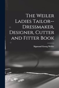 Weiler Ladies Tailor--dressmaker, Designer, Cutter and Fitter Book