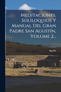 Meditaciones, Soliloquios Y Manual Del Gran Padre San Agustín, Volume 2...