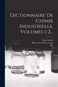 Dictionnaire De Chimie Industrielle, Volumes 1-2...