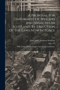 Proposal For Uniformity Of Weights And Measures In Scotland, By Execution Of The Laws Now In Force