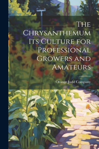 Chrysanthemum Its Culture for Professional Growers and Amateurs