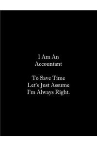 I Am An Accountant To Save Time Let's Just Assume I'm Always Right