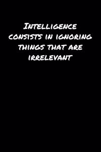 Intelligence Consists In Ignoring Things That Are Irrelevant