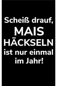 Scheiß drauf, Mais häckseln ist nur einmal im Jahr!