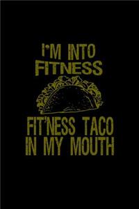I'm into fitness. Fit'ness taco in my mouth