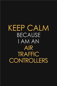 Keep Calm Because I Am An Air Traffic Controllers