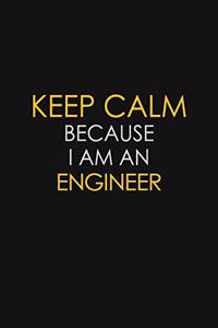Keep Calm Because I am An Engineer