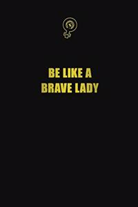 Be like a brave lady