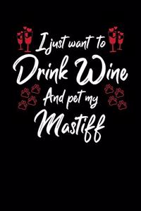I Just Wanna Drink Wine And Pet My Mastiff