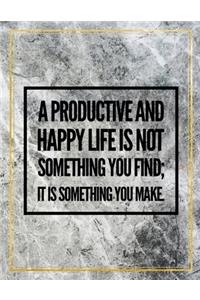 A productive and happy life is not something you find; it is something you make.