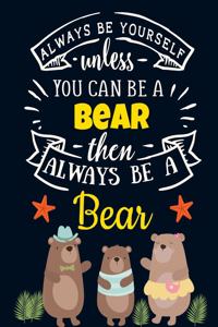 Always Be Yourself Unless You Can Be a Bear Then Always Be a Bear