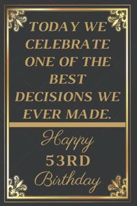 Today We Celebrate One Of The Best Decisions We Ever Made Happy 53rd Birthday