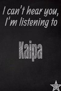 I Can't Hear You, I'm Listening to Kaipa Creative Writing Lined Journal: Promoting Band Fandom and Music Creativity Through Journaling...One Day at a Time