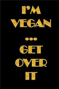 I'm Vegan Get Over It
