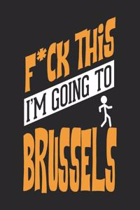 F*CK THIS I'M GOING TO Brussels