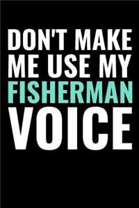 Don't Make me use my Fisherman Voice