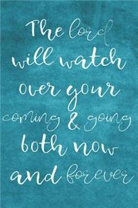 The lord will watch over your coming & going both now and forever