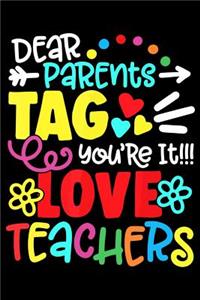 Dear Parents Tag you're it!!! love teachers