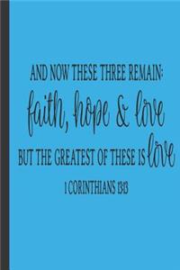 And Now These Three Remain; Faith Hope And Love But The Greatest of These is Love