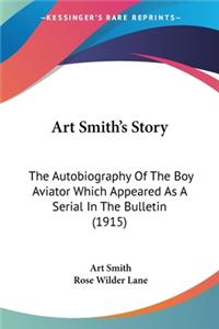 Art Smith's Story: The Autobiography Of The Boy Aviator Which Appeared As A Serial In The Bulletin (1915)