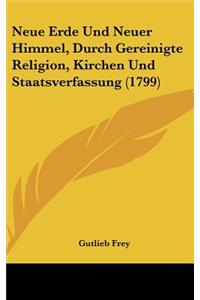 Neue Erde Und Neuer Himmel, Durch Gereinigte Religion, Kirchen Und Staatsverfassung (1799)