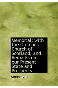 Memorial; With the Opinions Church of Scotland, and Remarks on Our Present State and Prospects