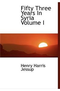 Fifty Three Years in Syria Volume I