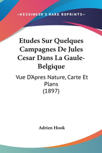 Etudes Sur Quelques Campagnes De Jules Cesar Dans La Gaule-Belgique